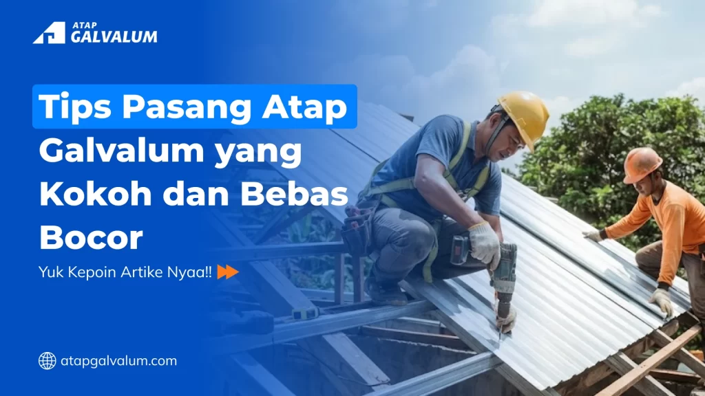Tips Pasang Atap Galvalum yang Kokoh dan Bebas Bocor
